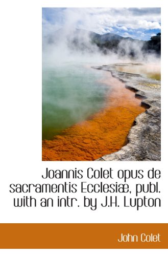 9781113006899: Joannis Colet opus de sacramentis Ecclesi, publ. with an intr. by J.H. Lupton