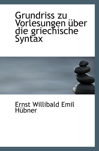Grundriss zu Vorlesungen Ã¼ber die griechische Syntax (9781113010735) by Willibald Emil HÃ¼bner, Ernst