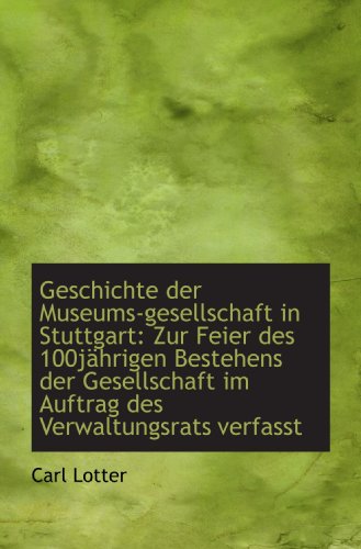 Imagen de archivo de Geschichte der Museums-gesellschaft in Stuttgart: Zur Feier des 100jhrigen Bestehens der Gesellscha a la venta por Revaluation Books
