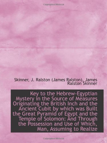 Imagen de archivo de Key to the Hebrew-Egyptian Mystery in the Source of Measures Originating the British Inch and the An a la venta por Revaluation Books