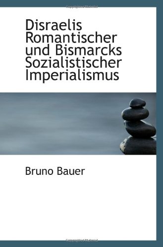 Disraelis Romantischer und Bismarcks Sozialistischer Imperialismus (9781113023452) by Bauer, Bruno
