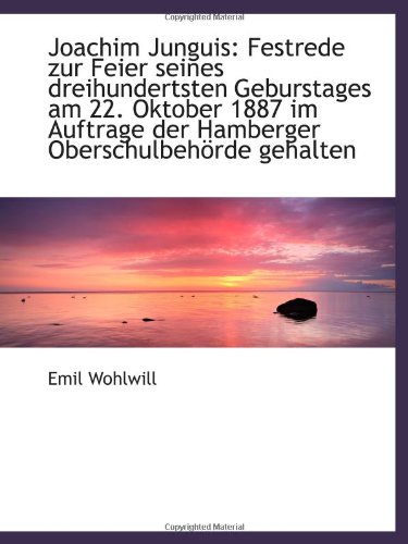 Stock image for Joachim Junguis: Festrede zur Feier seines dreihundertsten Geburstages am 22. Oktober 1887 im Auftra for sale by Revaluation Books