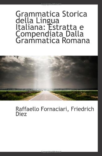 Stock image for Grammatica Storica della Lingua Italiana: Estratta e Compendiata Dalla Grammatica Romana for sale by Revaluation Books