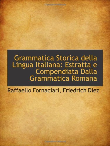 Stock image for Grammatica Storica della Lingua Italiana: Estratta e Compendiata Dalla Grammatica Romana for sale by Revaluation Books