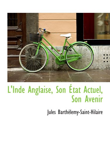 L'Inde Anglaise, Son Ã‰tat Actuel, Son Avenir (9781113031211) by BarthÃ©lemy-Saint-Hilaire, Jules