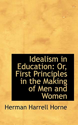 Stock image for Idealism in Education: Or, First Principles in the Making of Men and Women for sale by MusicMagpie