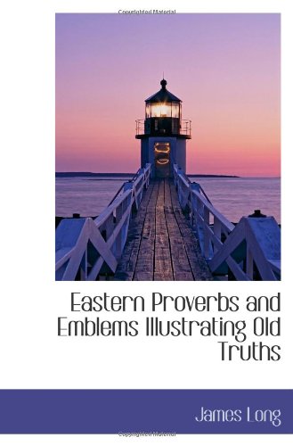 Eastern Proverbs and Emblems Illustrating Old Truths (9781113033833) by Long, James