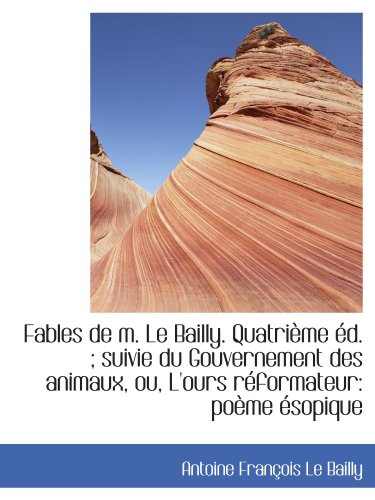 9781113034267: Fables de m. Le Bailly. Quatrime d. ; suivie du Gouvernement des animaux, ou, L'ours rformateur