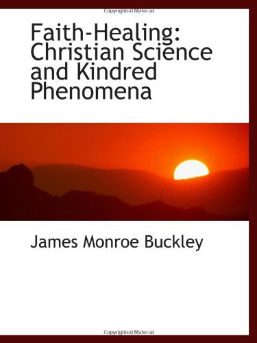 Beispielbild fr Faith-Healing: Christian Science and Kindred Phenomena zum Verkauf von Revaluation Books