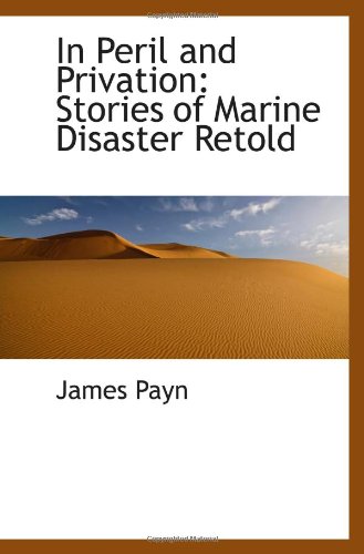 In Peril and Privation: Stories of Marine Disaster Retold (9781113035714) by Payn, James