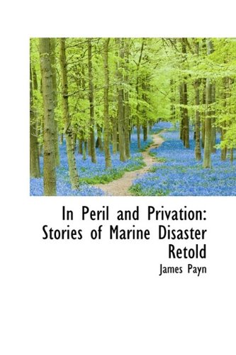 In Peril and Privation: Stories of Marine Disaster Retold (9781113035769) by Payn, James