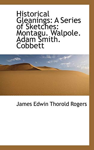 Historical Gleanings: A Series of Sketches: Montagu. Walpole. Adam Smith. Cobbett (9781113038050) by Edwin Thorold Rogers, James