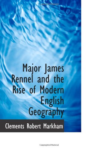 Major James Rennel and the Rise of Modern English Geography (9781113044228) by Markham, Clements Robert