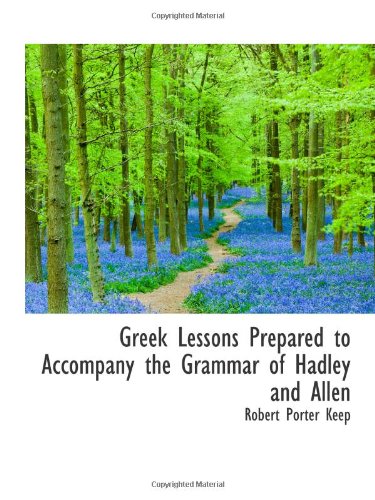 Greek Lessons Prepared to Accompany the Grammar of Hadley and Allen (9781113046277) by Keep, Robert Porter