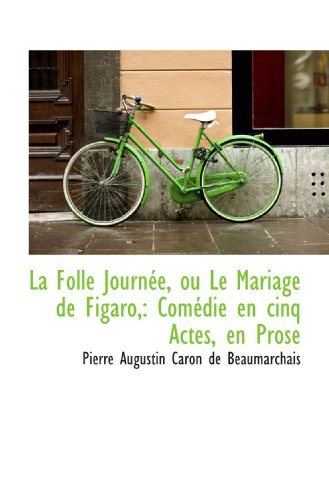 La Folle JournÃ©e, ou Le Mariage de Figaro,: ComÃ©die en cinq Actes, en Prose (9781113047731) by Augustin Caron De Beaumarchais, Pierre