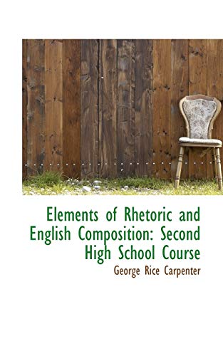 Elements of Rhetoric and English Composition: Second High School Course (9781113049971) by Carpenter, George Rice
