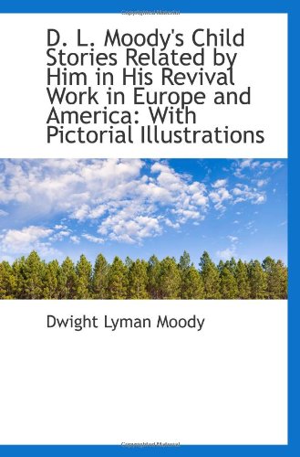 D. L. Moody's Child Stories Related by Him in His Revival Work in Europe and America: With Pictorial (9781113053367) by Moody, Dwight Lyman