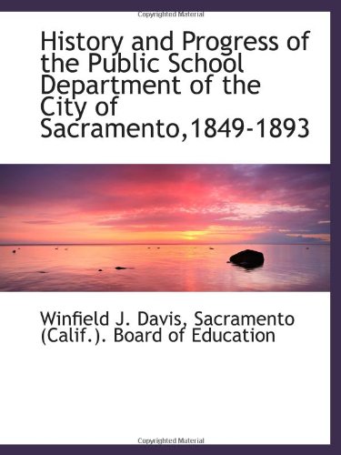 Stock image for History and Progress of the Public School Department of the City of Sacramento,1849-1893 for sale by Revaluation Books