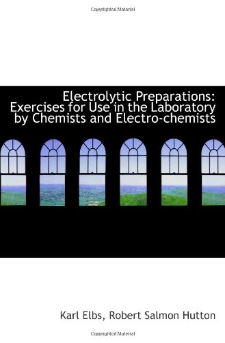 Stock image for Electrolytic Preparations: Exercises for Use in the Laboratory by Chemists and Electro-chemists for sale by Revaluation Books