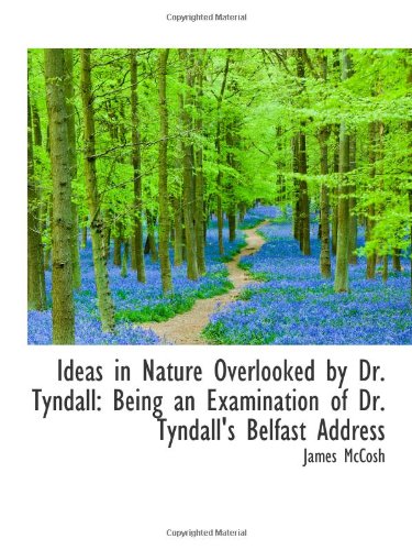 Stock image for Ideas in Nature Overlooked by Dr. Tyndall: Being an Examination of Dr. Tyndall's Belfast Address for sale by Revaluation Books