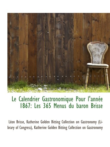 Stock image for Le Calendrier Gastronomique Pour l'anne 1867: Les 365 Menus du baron Brisse for sale by Revaluation Books