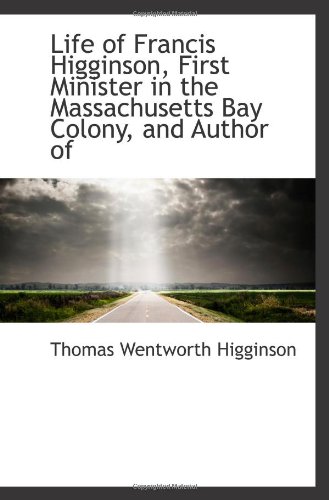 Life of Francis Higginson, First Minister in the Massachusetts Bay Colony, and Author of (9781113074997) by Higginson, Thomas Wentworth