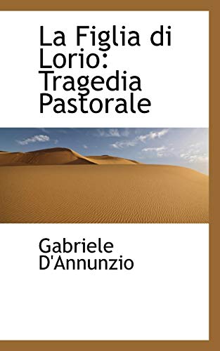 La Figlia di Lorio: Tragedia Pastorale (9781113076557) by D'Annunzio, Gabriele