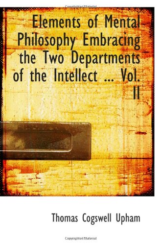 Stock image for Elements of Mental Philosophy Embracing the Two Departments of the Intellect . Vol. II for sale by Revaluation Books