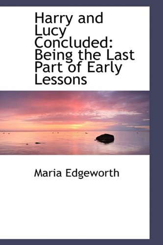 Harry and Lucy Concluded: Being the Last Part of Early Lessons (9781113087362) by Edgeworth, Maria