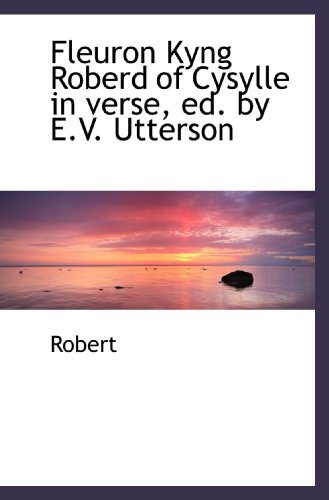 Fleuron Kyng Roberd of Cysylle in verse, ed. by E.V. Utterson (9781113087607) by Robert, .