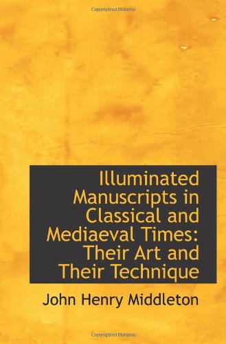 9781113098504: Illuminated Manuscripts in Classical and Mediaeval Times: Their Art and Their Technique