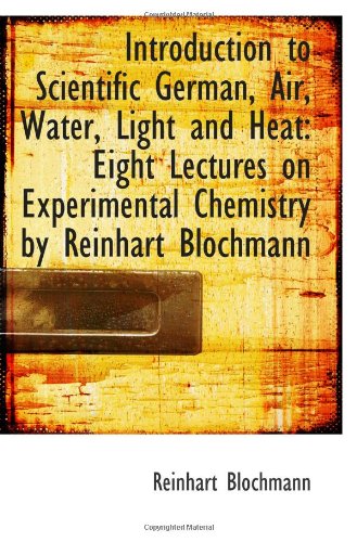 9781113104496: Introduction to Scientific German, Air, Water, Light and Heat: Eight Lectures on Experimental Chemis