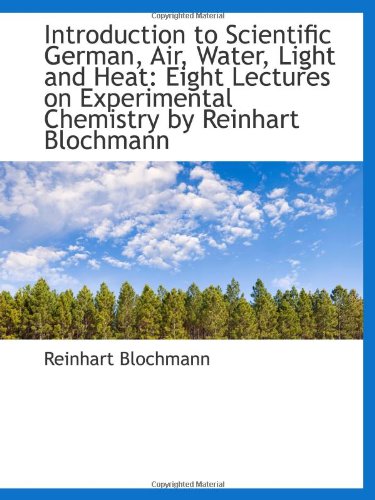 9781113104519: Introduction to Scientific German, Air, Water, Light and Heat: Eight Lectures on Experimental Chemis