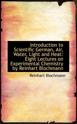 9781113104526: Introduction to Scientific German, Air, Water, Light and Heat: Eight Lectures on Experimental Chemis