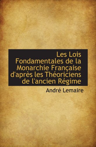 Les Lois Fondamentales de la Monarchie FranÃ§aise d'aprÃ¨s les ThÃ©oriciens de l'ancien RÃ©gime (9781113107084) by Lemaire, AndrÃ©