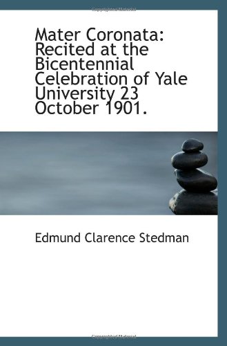 Mater Coronata: Recited at the Bicentennial Celebration of Yale University 23 October 1901. (9781113108500) by Stedman, Edmund Clarence