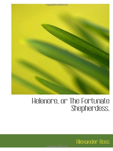 Helenore, or The Fortunate Shepherdess. (9781113111227) by Ross, Alexander