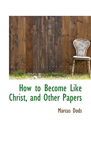 How to Become Like Christ, and Other Papers (9781113113597) by Dods, Marcus