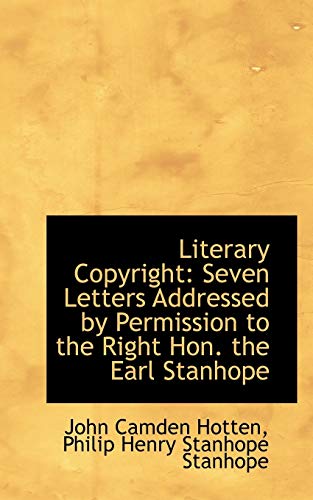 Literary Copyright: Seven Letters Addressed by Permission to the Right Hon. the Earl Stanhope (9781113118622) by Hotten, John Camden