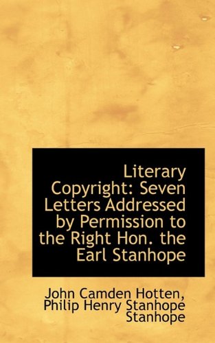 Literary Copyright: Seven Letters Addressed by Permission to the Right Hon. the Earl Stanhope (9781113118653) by Hotten, John Camden