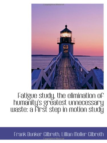 Stock image for Fatigue study, the elimination of humanity's greatest unnecessary waste: a first step in motion stud for sale by Revaluation Books
