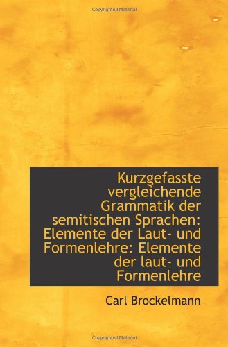 Stock image for Kurzgefasste vergleichende Grammatik der semitischen Sprachen: Elemente der Laut- und Formenlehre: E for sale by Revaluation Books