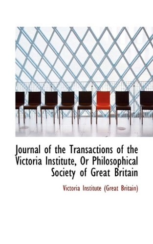 Journal of the Transactions of the Victoria Institute, or Philosophical Society of Great Britain - Victoria Institute (Great Britain)