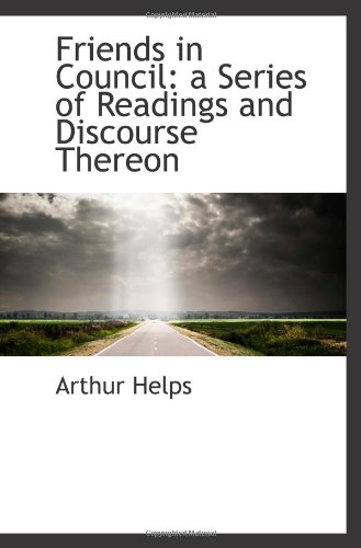 Friends in Council: a Series of Readings and Discourse Thereon (9781113126047) by Helps, Arthur