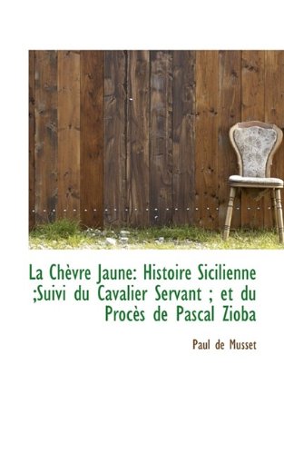 La Ch Vre Jaune: Histoire Sicilienne;suivi Du Cavalier Servant; Et Du Proc?'s de Pascal Zioba - Paul De Musset