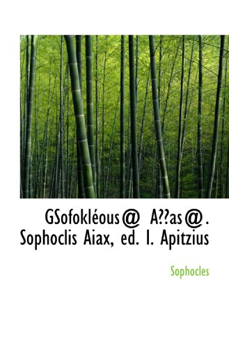 GSofoklÃ©ous@ Aas@. Sophoclis Aiax, ed. I. Apitzius (9781113128706) by Sophocles, .