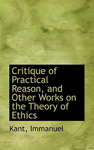 Critique of Practical Reason and Other Works on the Theory of Ethics (9781113146809) by Immanuel, Kant