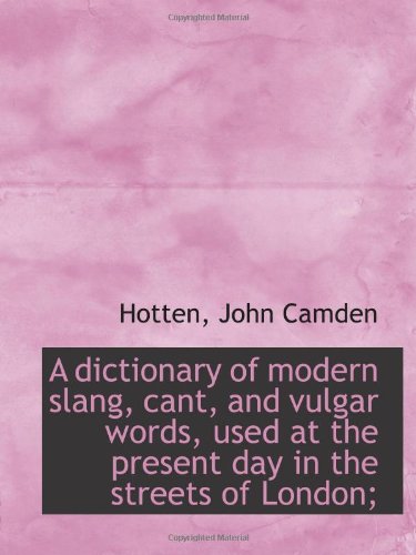 Stock image for A dictionary of modern slang, cant, and vulgar words, used at the present day in the streets of Lond for sale by Revaluation Books