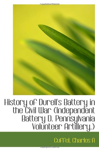 Beispielbild fr History of Durell's Battery in the Civil War (Independent Battery D. Pennsylvania Volunteer Artiller zum Verkauf von Revaluation Books