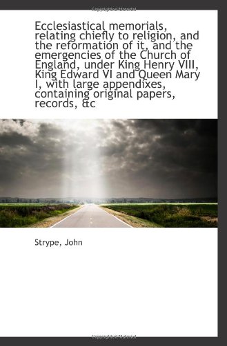 Ecclesiastical memorials, relating chiefly to religion, and the reformation of it, and the emergenci (9781113148858) by John